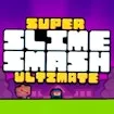 Super Slime Smash - Ultimate